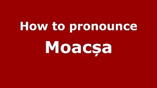 How to pronounce Moacșa