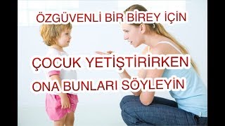 ÇOCUĞUNUZUN ÖZGÜVENLİ VE BAŞARILI OLMASI İÇİN ONA BU SİHİRLİ KELİMELERİ SÖYLEMELİSİNİZ.