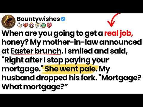 My mother-in-law asked when I’d get a real job. I said, “After I stop paying your mortgage.”