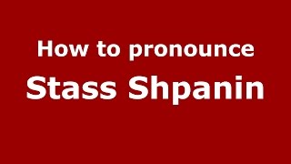How to pronounce Stass Shpanin