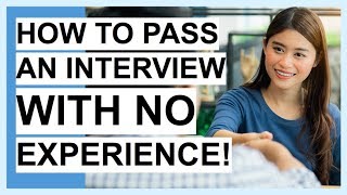 HOW TO PASS An Interview With NO EXPERIENCE! SUCCESS Interview Tips!