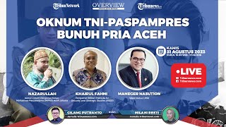 OVERVIEW: Oknum TNI-Paspampres Bunuh Pria Aceh