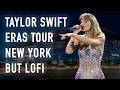 taylor swift eras tour new york, but lofi | 2 hour instrumental mix