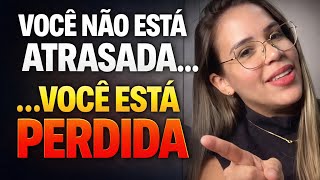 VOCÊ NÃO ESTÁ ATRASADA — VOCÊ ESTÁ PERDIDA (e ninguém te contou isso)