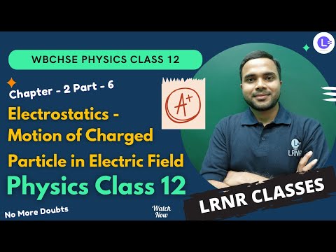 Chapter 2 Electrostatics-Motion of Charged Particle in Electric Field তড়িৎক্ষেত্র Part 6