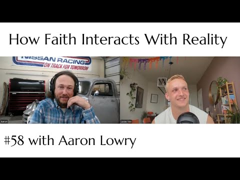How Faith Interacts With Reality - Aaron Lowry - Lucas Vos Podcast #58