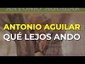 Antonio Aguilar - Qué Lejos Ando (Audio Oficial)