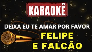 Karaokê - Deixa Eu Te Amar por Favor - Felipe e Falcão 🎤🎤