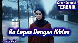 Download lagu Ku Lepas Dengan Ikhlas - Cover Dangdut Terbaik - Ecan Dangdut mp3