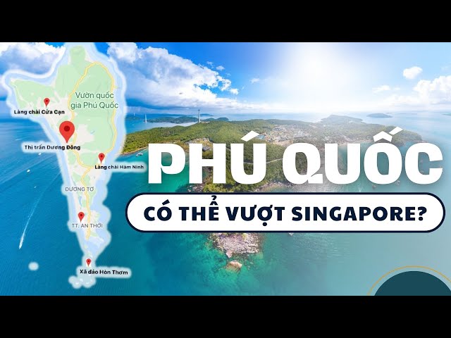 Phú Quốc cần điều kiện gì để có thể vượt Singapore trong tương lai?