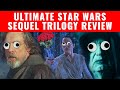 Ultimate Star Wars Sequel Trilogy TAKEDOWN Review