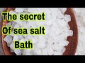 Your life will completely change after taking sea salt bath-The power and secrets of sea salt bath