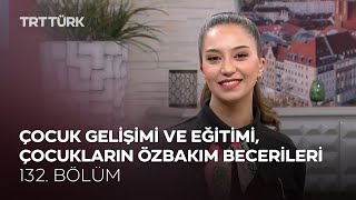 Çocuk Gelişimi ve Eğitimi, Çocukların Özbakım Becerileri | Rehber - 132. Bölüm