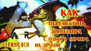 Ark Survival Evolved.Как переместить динозавра с одного сервера на другой