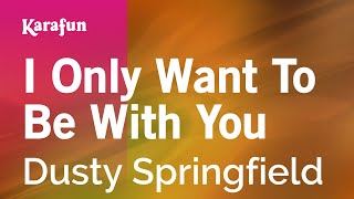 Karaoke I Only Want To Be With You - Dusty Springfield *
