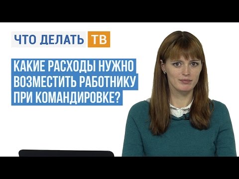 Какие расходы нужно возместить работнику при командировке?