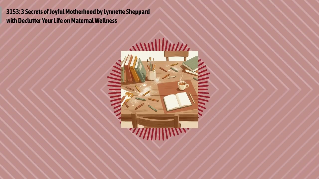 3153: 3 Secrets of Joyful Motherhood by Lynnette Sheppard with Declutter Your Life on Maternal...