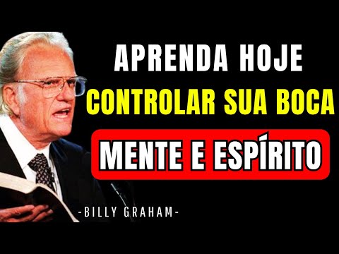 APRENDA A CONTROLAR SUA BOCA, MENTE E ESPÍRITO - DISCURSO MOTIVACIONAL DE BILLY GRAHAM