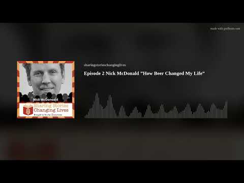 Episode 2 Nick McDonald- "How Beer Changed My Life"