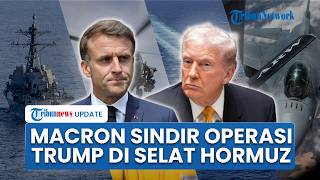 Macron Sebut Operasi Militer Trump di Selat Hormuz Tak Jelas, Tegaskan Eropa Ogah Ikut Campur