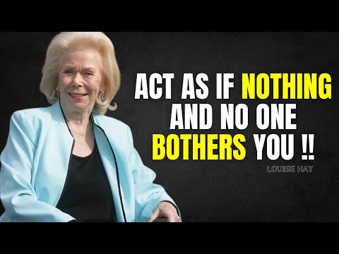 "Act As If Nothing and No One Bothers You - Louise Hay Motivation"