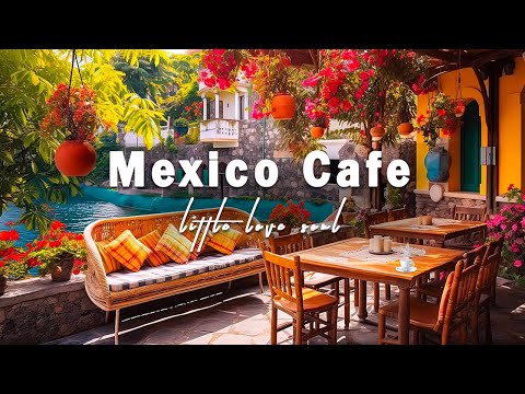 Mexico Cafe Ambience - Relaxing Mexico Music with Bossa Nova Piano for Positive Mood | Jazz Bossa