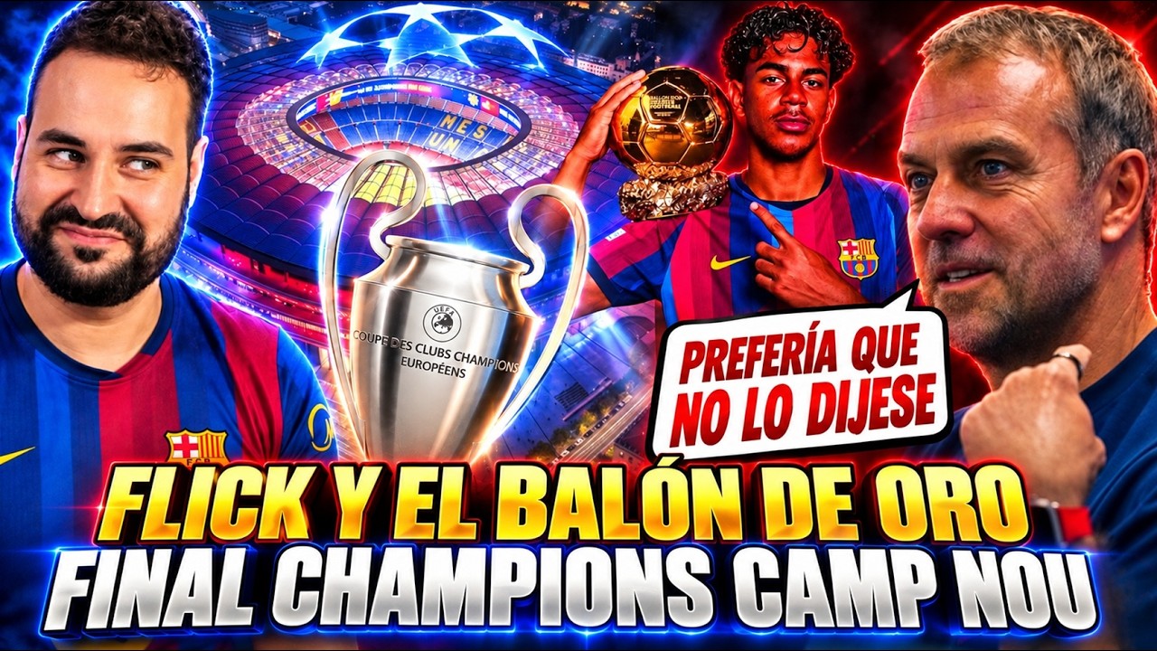🚨FLICK: "PREFERÍA que LAMINE NO lo DIJESE, pero le APOYO" - OFICIAL: ¡FINAL CHAMPIONS en CAMP NOU!