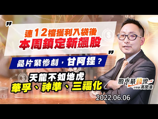 20220606《股市最錢線》#高閔漳 連12檔獲利入袋後，本周鎖定新飆股”“晶片業慘劇，甘阿捏？””天龍不如地虎，華孚、神準、三福化