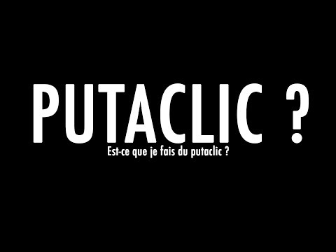 Pourquoi je fais du Putaclic ?