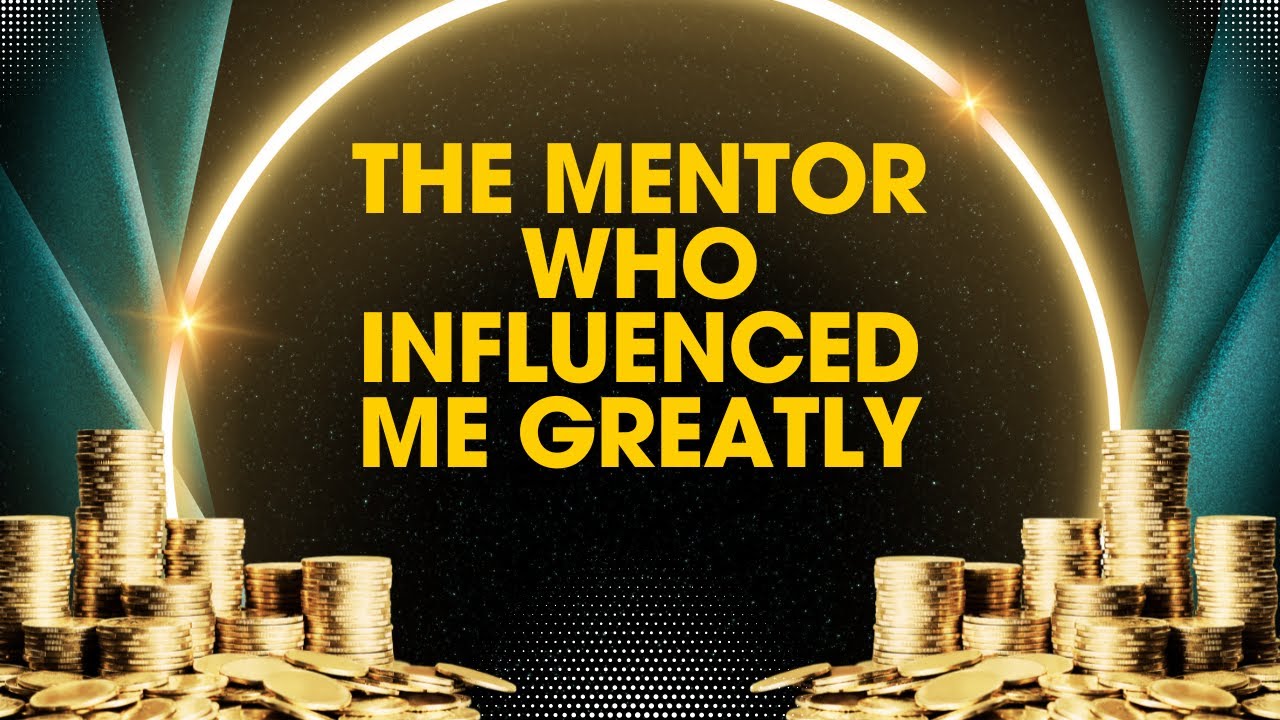 The mentor who influenced my life in a great way