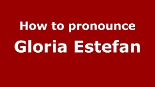 How to pronounce Gloria Estefan