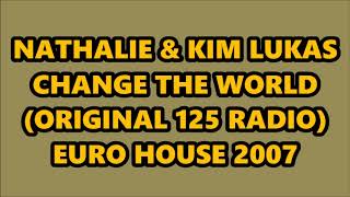 NATHALIE & KIM LUKAS - CHANGE THE WORLD (ORIGINAL 125 RADIO) EURO HOUSE 2007