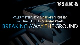 Valeriy Stepanov & Arkadiy Kornev | Breaking Away The Ground (feat. Jay-Tee Teterissa-Malawau)