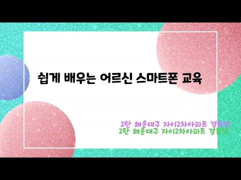 쉽게 배우는 어르신 스마트폰 교육 2탄-해운대구 자이2차아파트 경로당