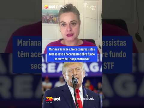 Mariana Sanches: Nem congressistas têm acesso a documento sobre fundo secreto de Trump contra STF
