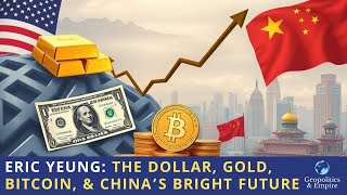 Eric Yeung: The Dollar, Gold, Bitcoin, & China's Bright Future