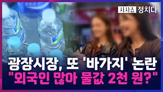 [시사쇼 정치다] 광장시장 '물값 2천 원' 요구에 당황하자···여기는 외국인 많아서
