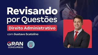 Revisando por Questões - Direito Administrativo com prof. Gustavo Scatolino