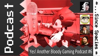 Yes! Another Bloody Gaming Podcast #6