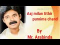 AAJ MILAN TITHIR PURNIMA CHAND....... SING BY: Mr. ARABINDA.