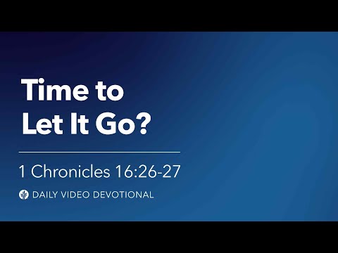 Time to Let It Go? | 1 Chronicles 16:26-17 | Our Daily Bread Video Devotional