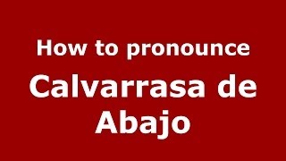 How to pronounce Calvarrasa De Abajo