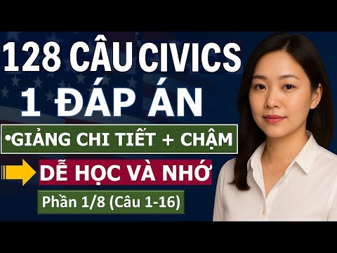 128 CÂU HỎI THI QUỐC TỊCH MỸ 2026 - Phần 1 (Câu 1-16) - PHIÊN BẢN GIẢNG CHI TIẾT | 128 Civics