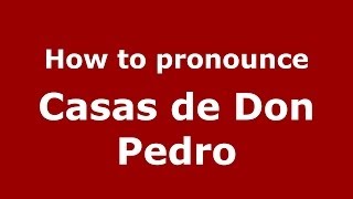 How to pronounce Casas De Don Pedro