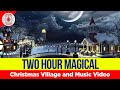 Enjoy This Two Hour Magical Christmas Village and Music Video