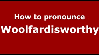 How to pronounce Woolfardisworthy