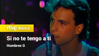 Hombres G - &quot;Si no te tengo a ti&quot;  HD