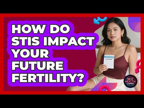 How Do STIs Impact Your Future Fertility? - Sex Health Expert