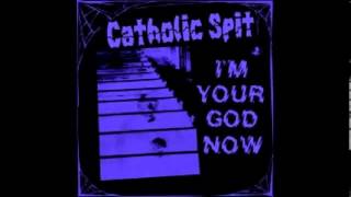 Catholic Spit -  I&#39;m Your God Now