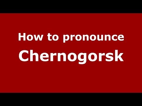 How to pronounce Chernogorsk (Russian/Russia) - PronounceNames.com